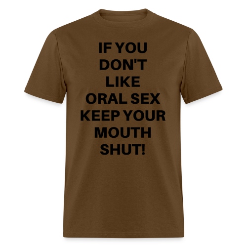 If You Don't Like Oral Sex Keep Your Mouth Shut - Men's T-Shirt