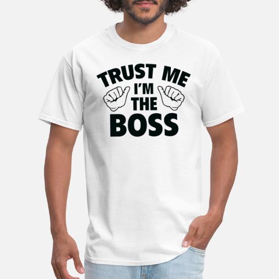 Trust Me The Boss' Men's T-Shirt Spreadshirt