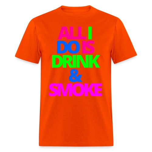 ALL I DO IS DRINK & SMOKE - Men's T-Shirt