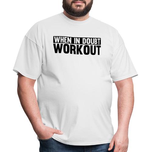 When in Doubt. Workout - Men's T-Shirt