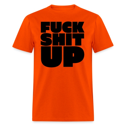 FUCK SHIT UP (in big bold black capital letters) - Men's T-Shirt