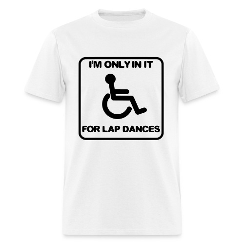 I'm only in a wheelchair for lap dances - Men's T-Shirt