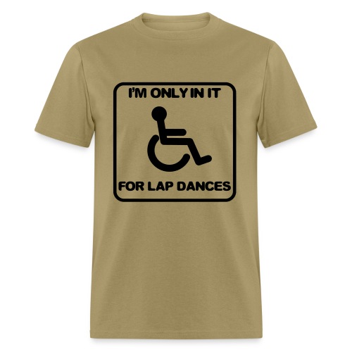 I'm only in a wheelchair for lap dances - Men's T-Shirt