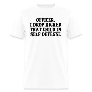 OFFICER, I DROP KICKED THAT CHILD IN SELF DEFENSE - Men's T-Shirt - white - Front - Jose (178cm)