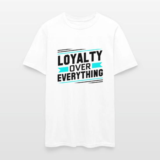 Loyalty Over Everything' Men's T-Shirt | Spreadshirt