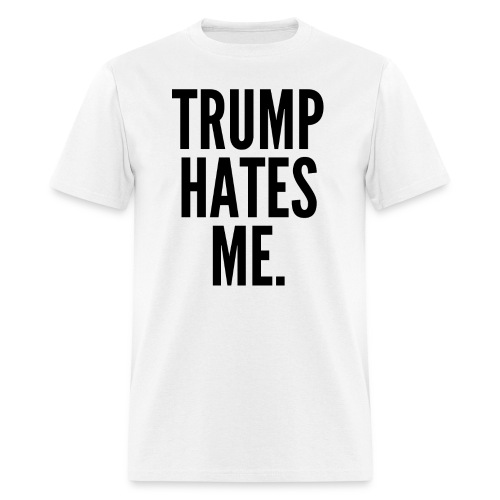 Trump Hates Me (in black letters) - Men's T-Shirt