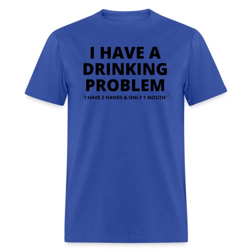 I Have A Drinking Problem (I Have 2 Hands & Only 1 - Men's T-Shirt