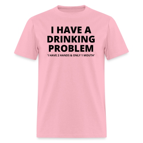 I Have A Drinking Problem (I Have 2 Hands & Only 1 - Men's T-Shirt