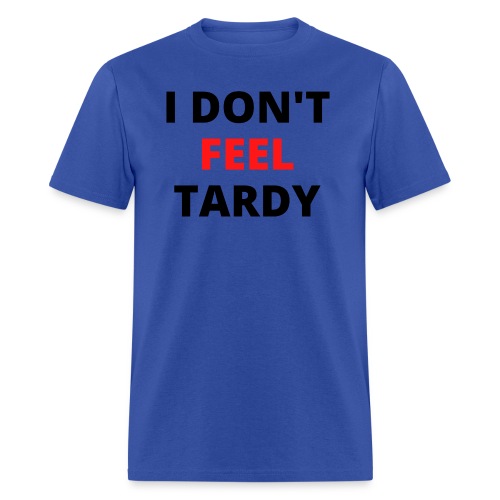 I Don't Feel Tardy (in red & black letters) - Men's T-Shirt