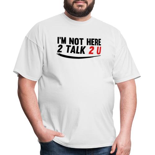 Im Not Here 2 Talk 2 You - Men's T-Shirt