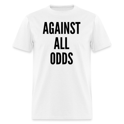 AGAINST ALL ODDS (in black letters) - Men's T-Shirt