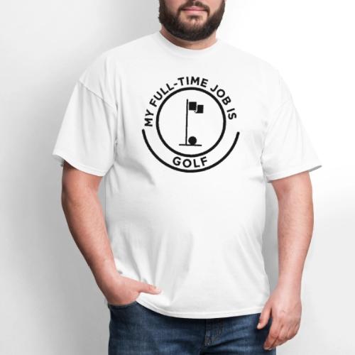 My Full-Time Job Is Golf - Retired Pro Gift Tee - Men's T-Shirt