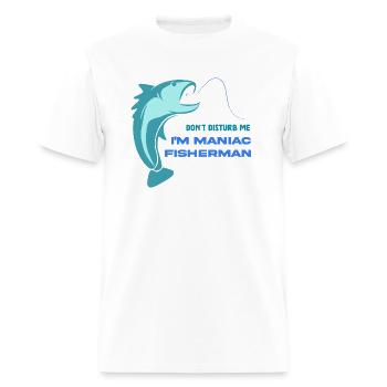 Don't disturb me, I'm maniac fisherman - Men's T-Shirt - white - Front - Jose (178cm)