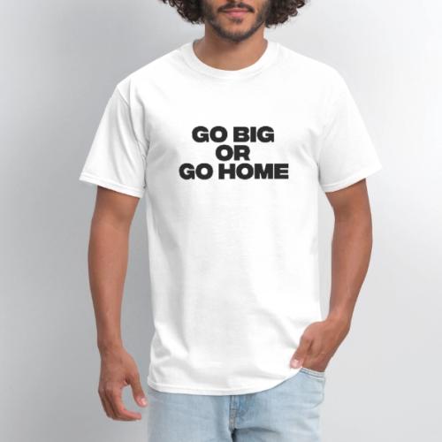 go big or go home - Men's T-Shirt