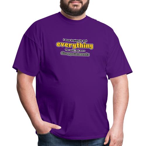 Trying to get everything - got disappointments - Men's T-Shirt