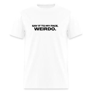 Say It To My Face, Weirdo. - Men's T-Shirt - white - Front - Jose (178cm)