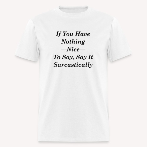 If you have nothing nice to say, say it sarcastica - Men's T-Shirt