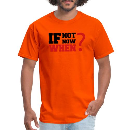 If Not Now. When? - Men's T-Shirt