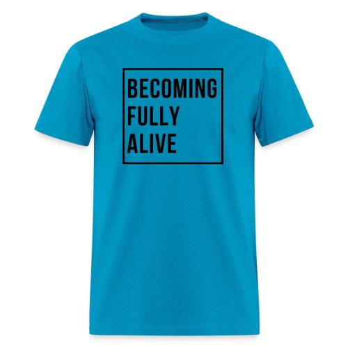 Becoming Fully Alive (in Black) - Men's T-Shirt