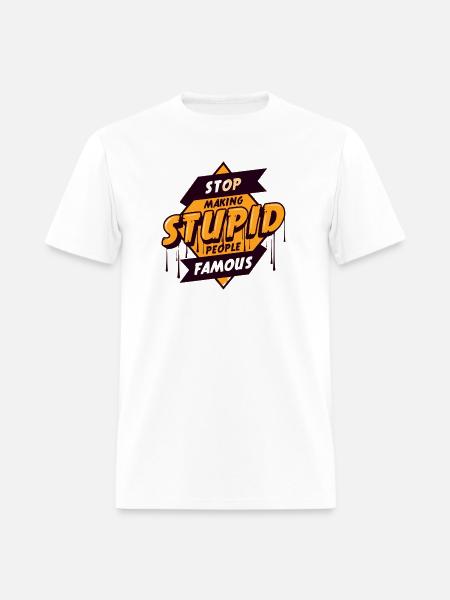 STOP_MAKING_STUPID_PEOPLE_FAMOUS UNIQUE T SHIRT - Men's T-Shirt - white