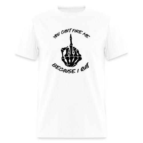 You can't fire me because I quit - Men's T-Shirt