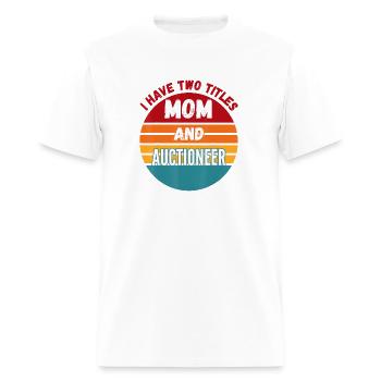 I Have Two Titles Mom And Auctioneer - Men's T-Shirt - white - Front - Jose (178cm)