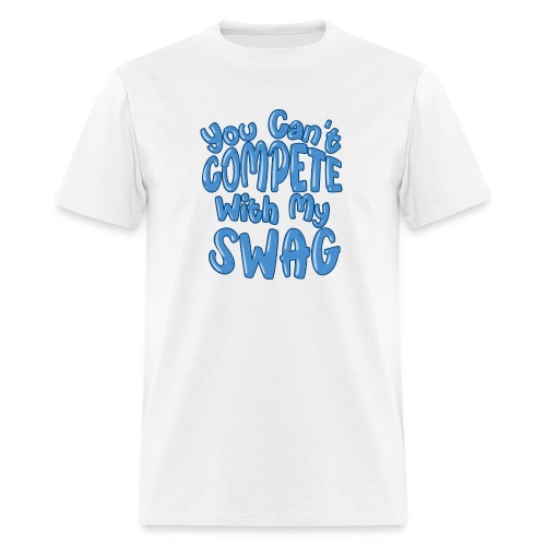 You Can't Compete With My Swag - Men's T-Shirt