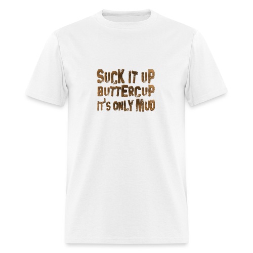 Suck It Up Buttercup, It's Only Mud - Men's T-Shirt