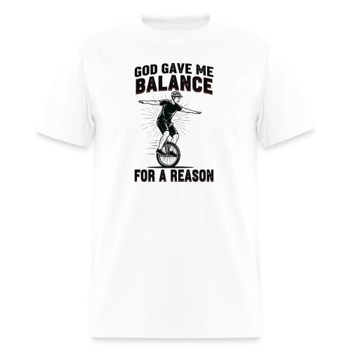 God Gave Me Balance for a Reason - Men's T-Shirt