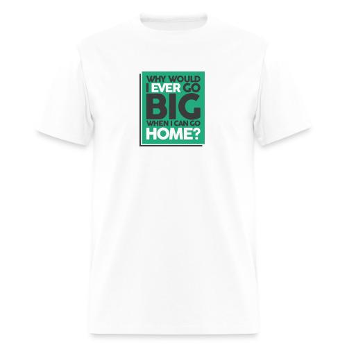 Go Big or Go Home - Men's T-Shirt