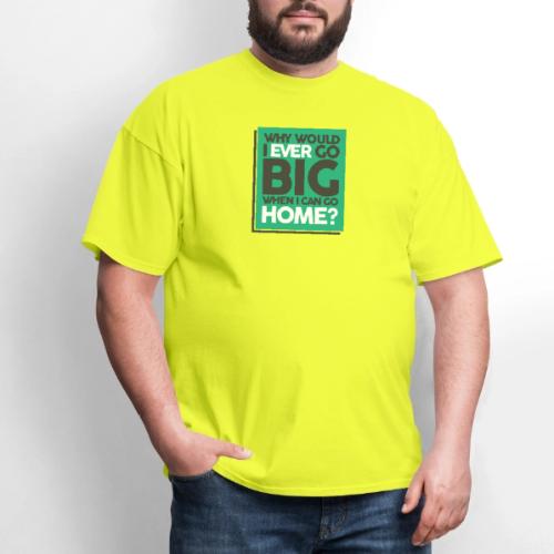 Go Big or Go Home - Men's T-Shirt