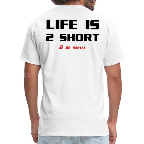 Life is 2 Short 2 be Small - Men's T-Shirt