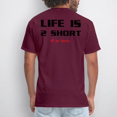 Life is 2 Short 2 be Small - Men's T-Shirt