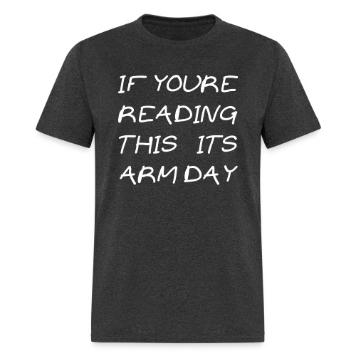 IF YOURE READING THIS ITS ARM DAY - Men's T-Shirt
