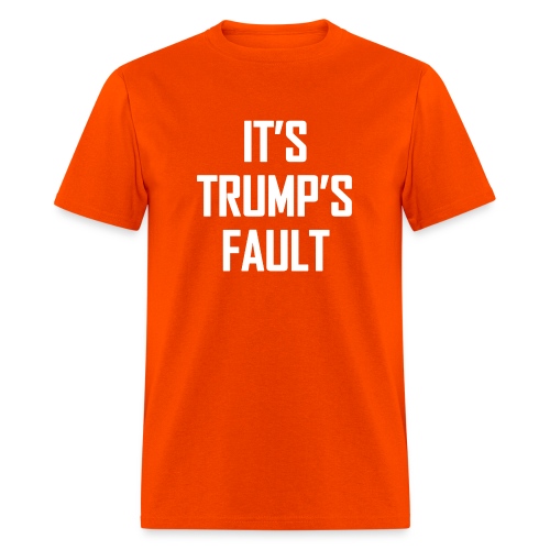 It's Trump's Fault - Men's T-Shirt