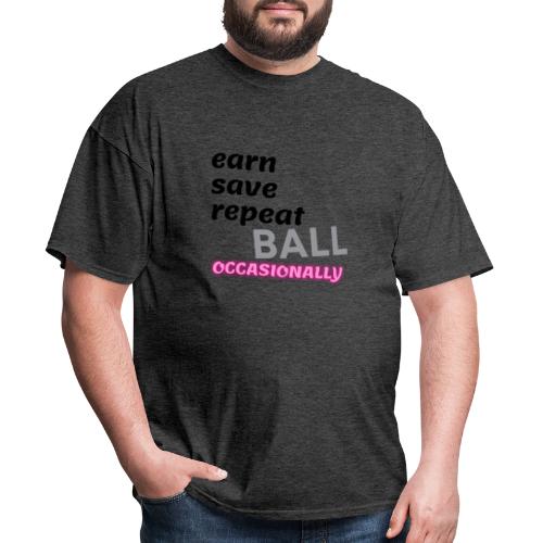 Earn Save Repeat Ball Occasionally - Men's T-Shirt