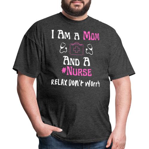 I Am A Mom And A Nurse Relax Don't Worry - Men's T-Shirt