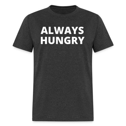 ALWAYS HUNGRY - Men's T-Shirt