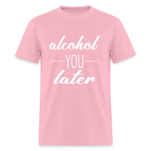Alcohol You Later - Men's T-Shirt