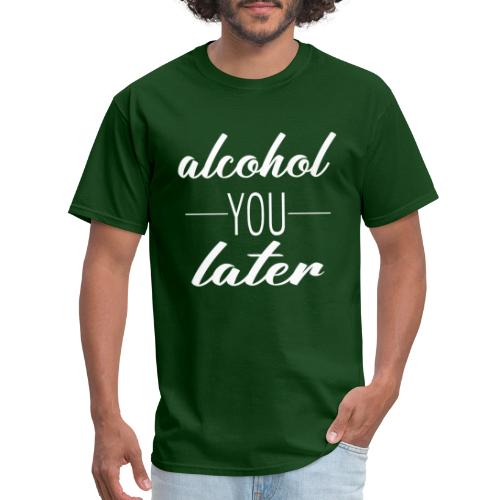 Alcohol You Later - Men's T-Shirt