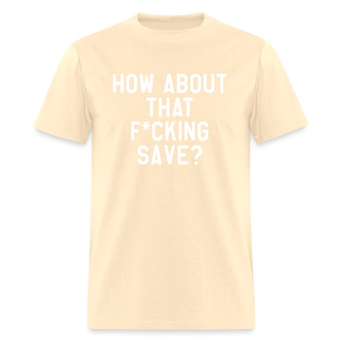 How About That F–ing Save (Simple) - Men's T-Shirt