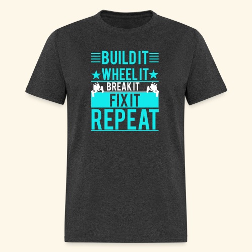 Build It.Wheel It.Break It.Fix It. REPEAT - Men's T-Shirt