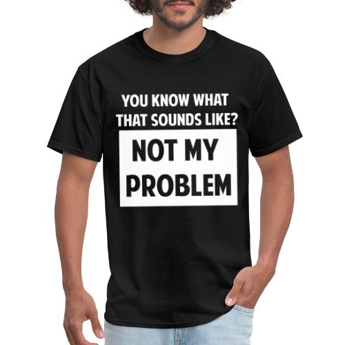 Not My Problem - Men's T-Shirt