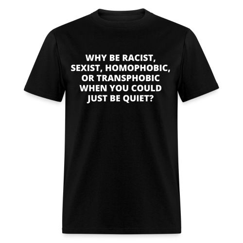 Why Be Racist, Sexist, Homophobic, Or Transphobic - Men's T-Shirt
