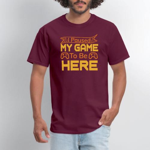 I Paused My Game To Be Here - Men's T-Shirt