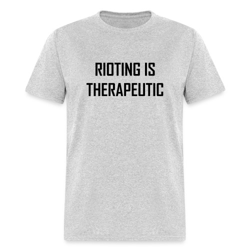 Rioting is Therapeutic - Men's T-Shirt