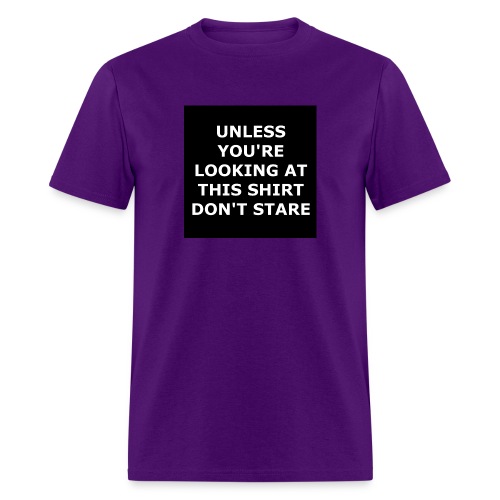 UNLESS YOU'RE LOOKING AT THIS SHIRT, DON'T STARE - Men's T-Shirt