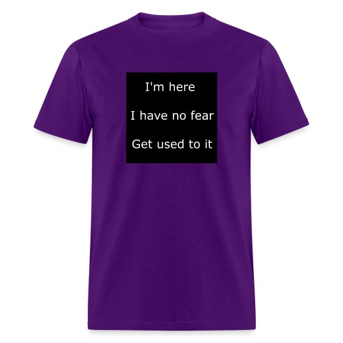 IM HERE, I HAVE NO FEAR, GET USED TO IT - Men's T-Shirt