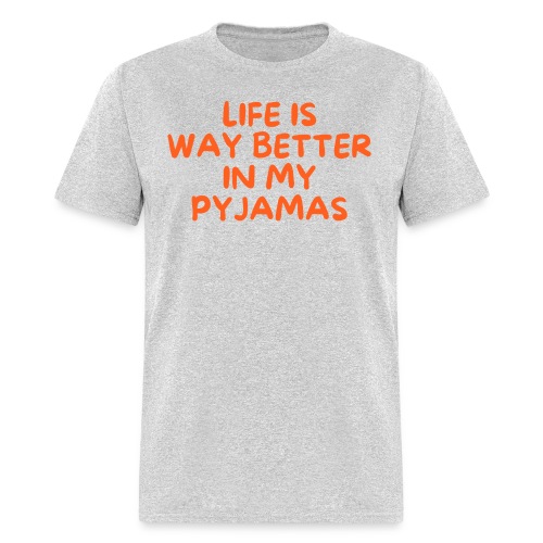 LIFE IS WAY BETTER IN MY PYJAMAS - Men's T-Shirt