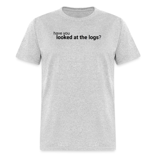 Have you looked at the logs? - Men's T-Shirt